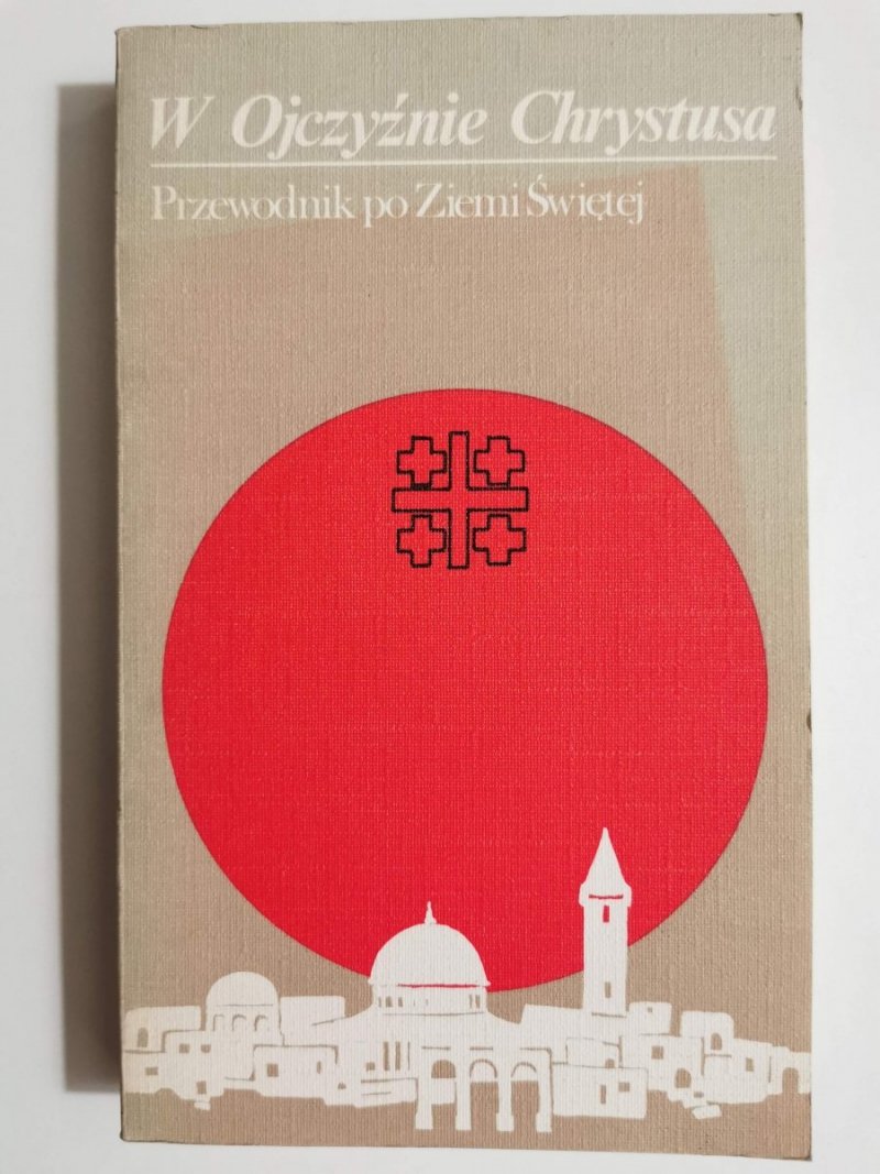 W OJCZYŹNIE CHRYSTUSA. PRZEWODNIK PO ZIEMI ŚWIĘTEJ 1982
