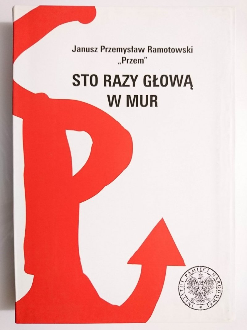 STO RAZY GŁOWĄ W MUR - Janusz Przemysław Ramotowski Przem 2013