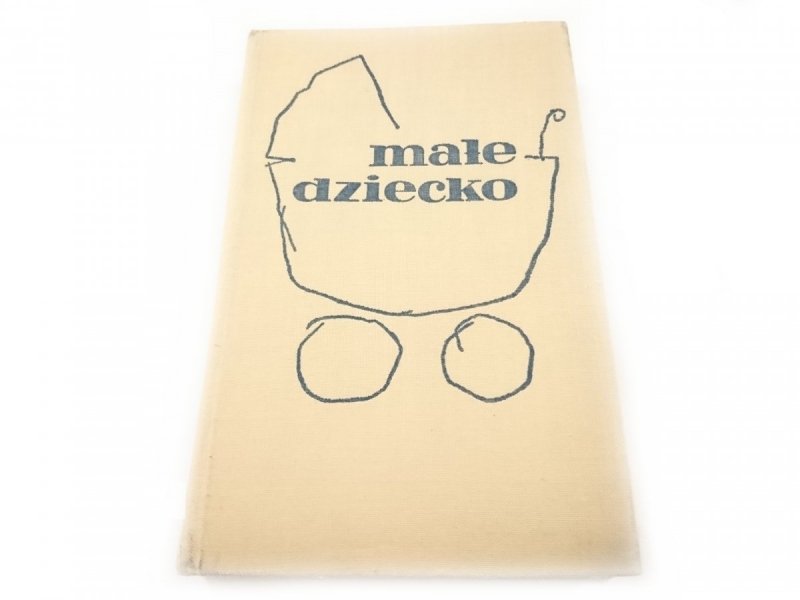 MAŁE DZIECKO. ROZWÓJ PIELĘGNOWANIE ŻYWIENIE I WYCHOWANIE