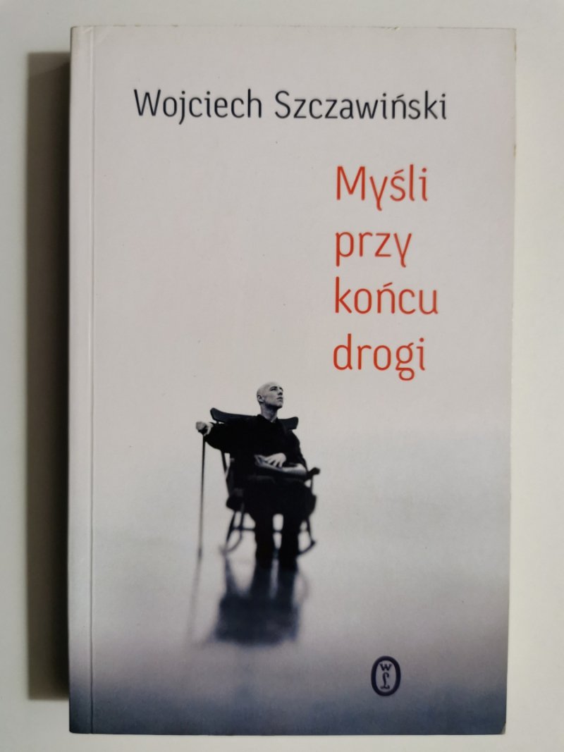 MYŚLI PRZY KOŃCU DROGI - Wojciech Szczawiński