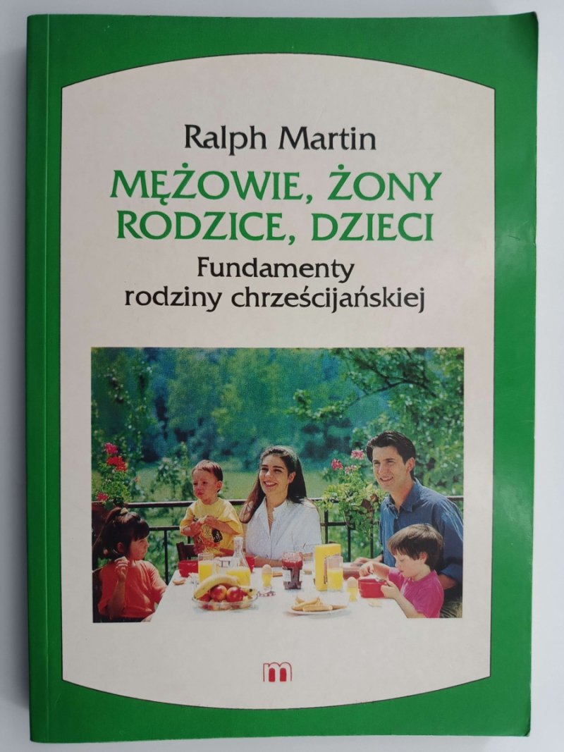 MĘŻOWIE, ŻONY, RODZICE, DZIECI FUNDAMENTY RODZINY CHRZEŚCIJAŃSKIEJ - Ralph Martin
