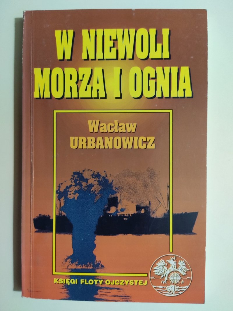 W NIEWOLI MORZA I OGNIA - Wacław Urbanowicz
