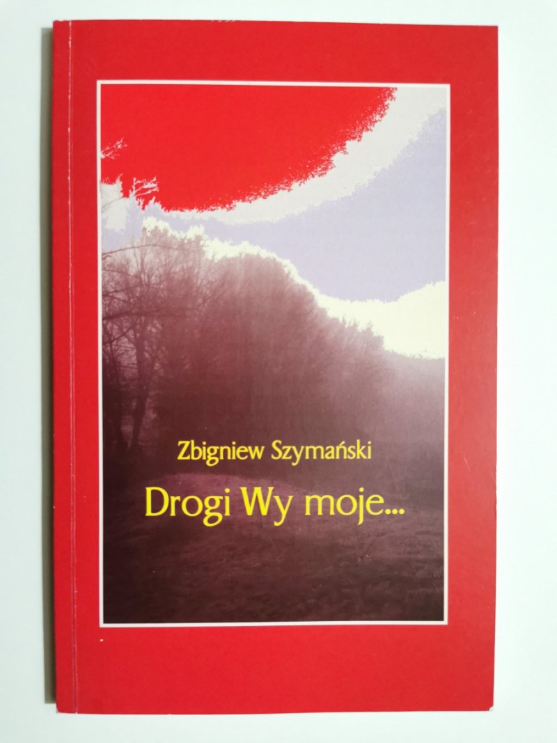 DROGI WY MOJE… - Zbigniew Szymański