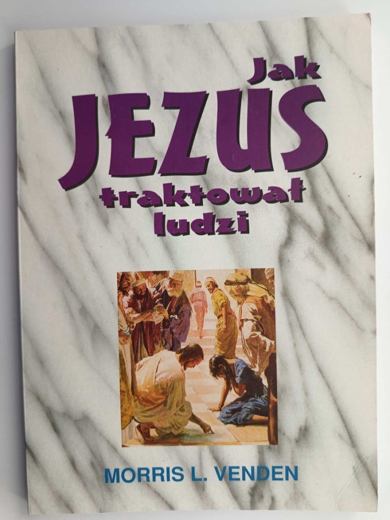 JAK JEZUS TRAKTOWAŁ LUDZI - Morris L.Venden