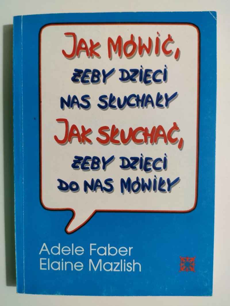 JAK MÓWIĆ, ŻEBY DZIECI NAS SŁUCHAŁY JAK SŁUCHAĆ ŻEBY DZIECI DO NAS MÓWIŁY - Adele Faber
