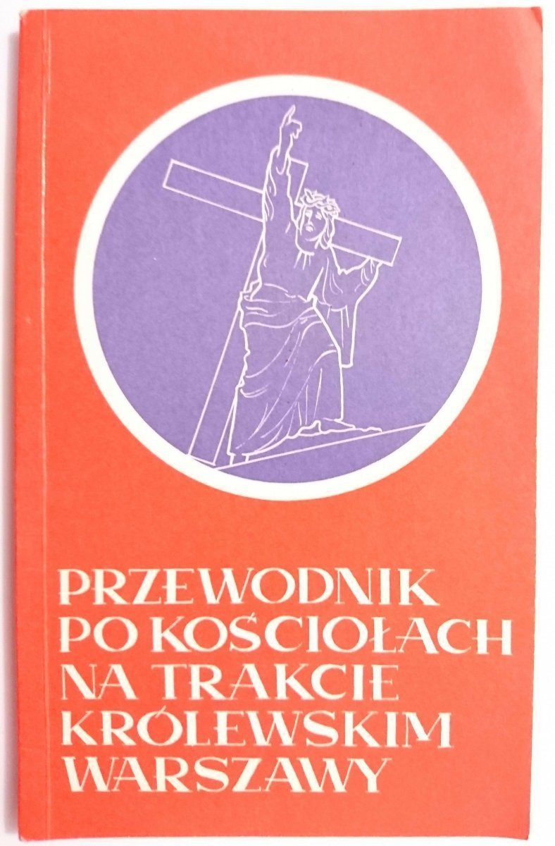 PRZEWODNIK PO KOŚCIOŁACH NA TRAKCIE KRÓLEWSKIM WARSZAWY - Ks. Andrzej Luft 1981