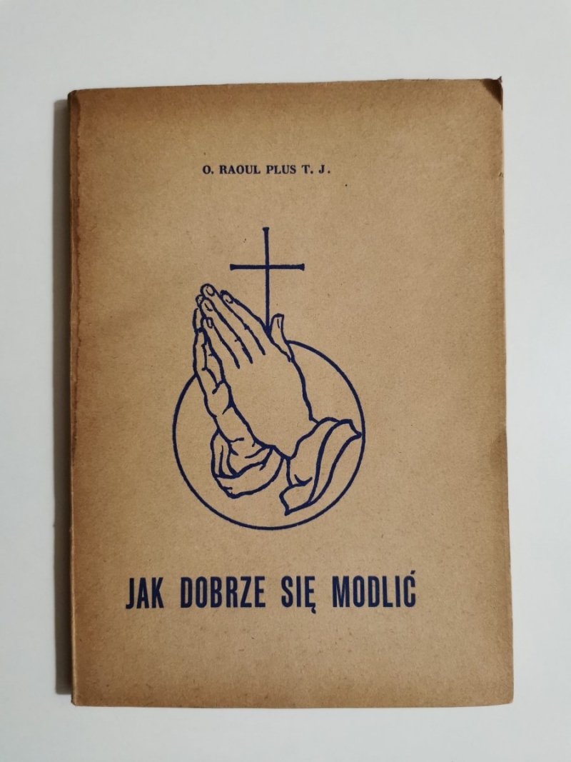 JAK DOBRZE SIĘ MODLIĆ - O. Raoul Plus T. J. 
