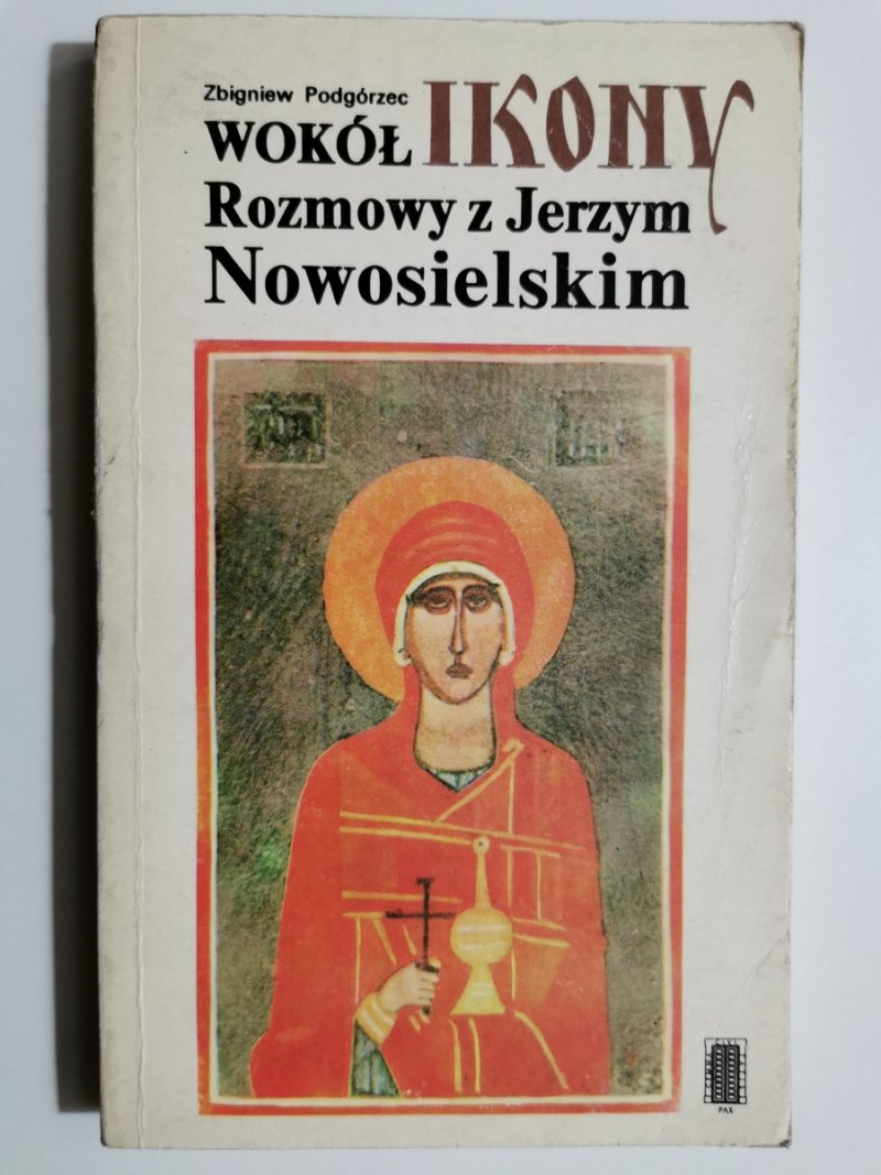 WOKÓŁ IKONY ROZMOWY Z JERZYM NOWOSIELSKIM - Zbigniew Podórzec