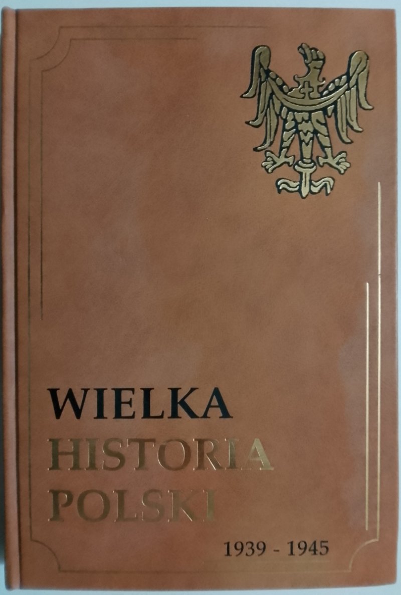 WIELKA HISTORIA POLSKI 1939 – 1945