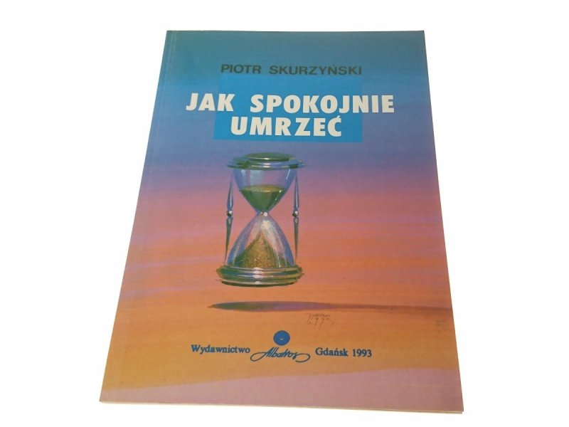 JAK SPOKOJNIE UMRZEĆ - Piotr Skurzyński