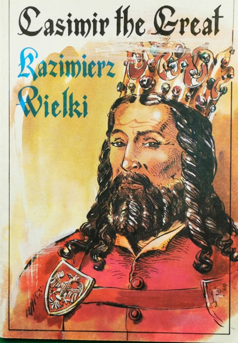 CASIMIR THE GREAT. KAZIMIERZ WIELKI