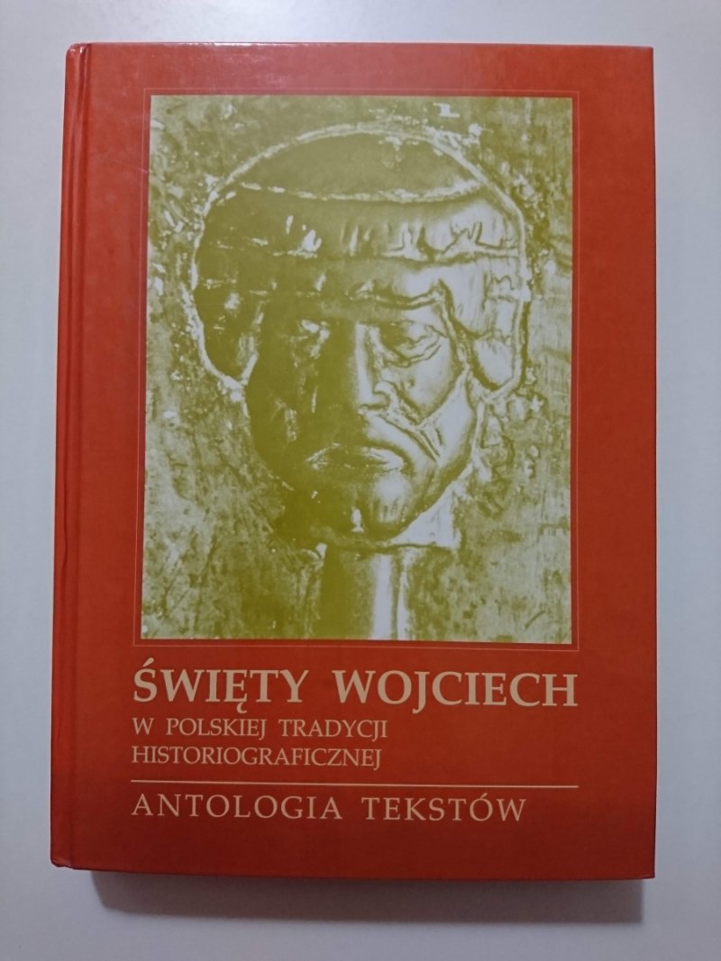 ŚWIĘTY WOJCIECH W POLSKIEJ TRADYCJI HISTORIOGRAFICZNEJ. ANTOLOGIA TEKSTÓW