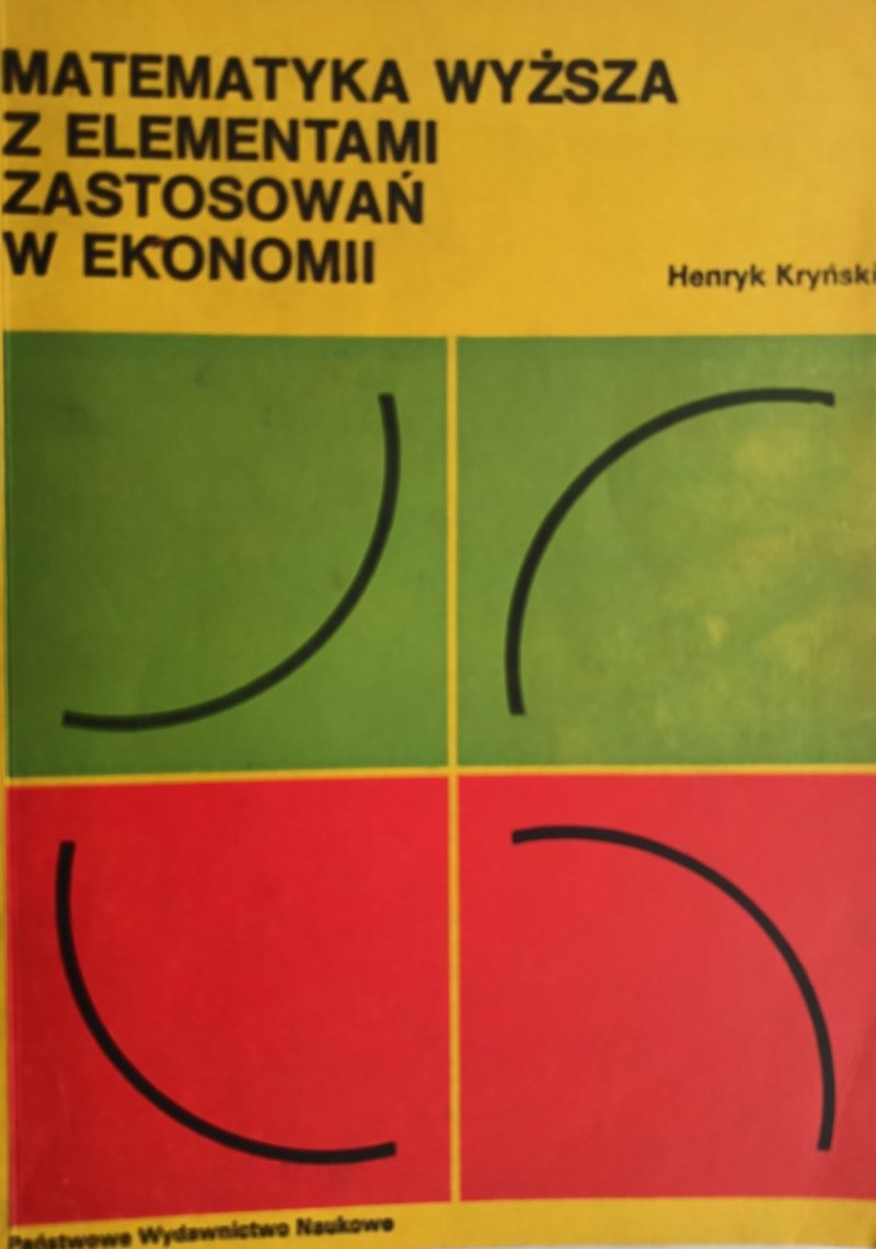 MATEMATYKA WYŻSZA Z ELEMENTAMI ZASTOSOWAŃ W EKONOMII - Henryk Kryński