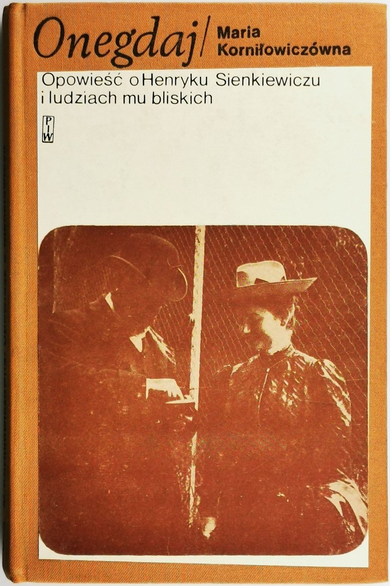 ONEGDAJ. OPOWIEŚĆ O HENRYKU SIENKIEWICZU I LUDZIACH MU BLISKICH - Maria Korniłowiczówna