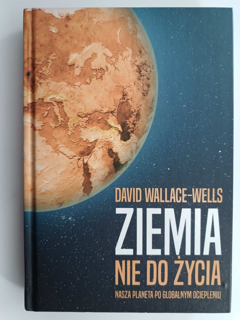 ZIEMIA NIE DO ŻYCIA. NASZA PLANETA PO GLOBALNYM OCIEPLENIU - David Wallace-Wells