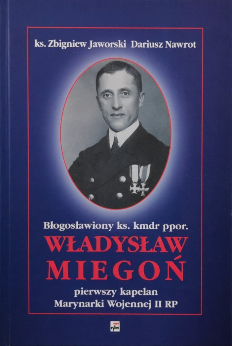 BŁOGOSŁAWIONY KS. KMDR PPOR. WŁADYSŁAW MIEGOŃ PIERWSZY KAPELAN MARYNARKI - ks. Zbigniew Jaworski