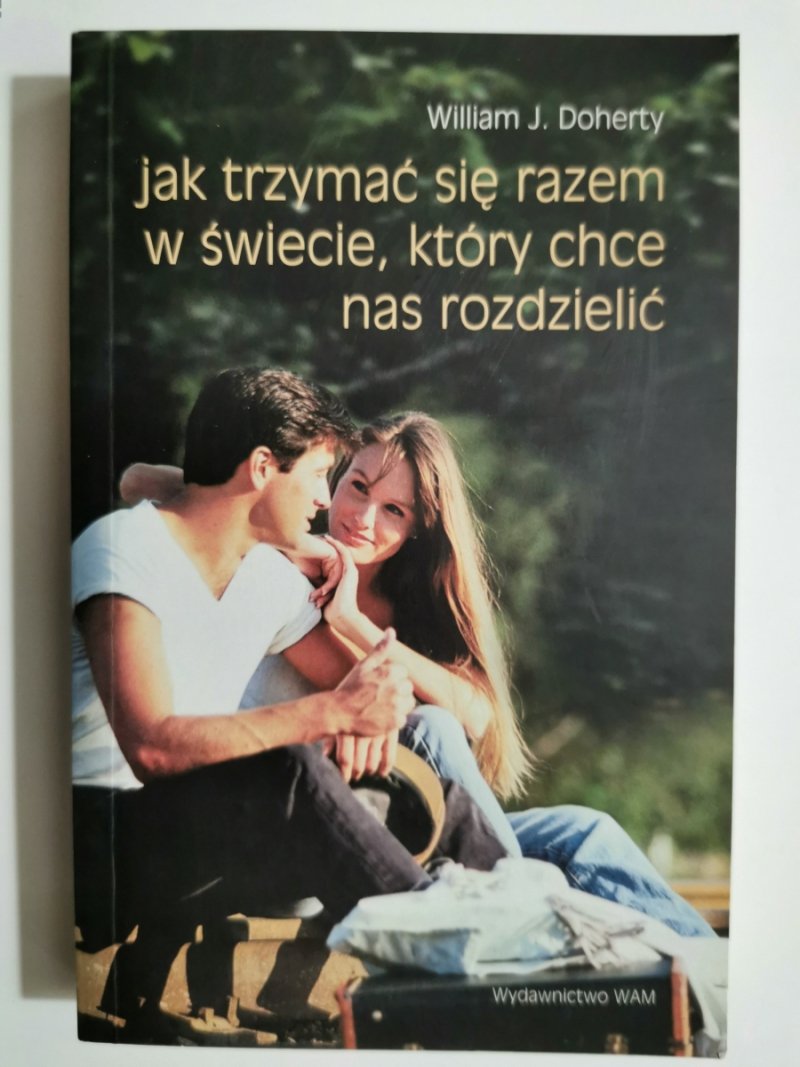 JAK TRZYMAĆ SIĘ RAZEM W ŚWIECIE, KTÓRY CHCE NAS ROZDZIELIĆ - William J. Doherty