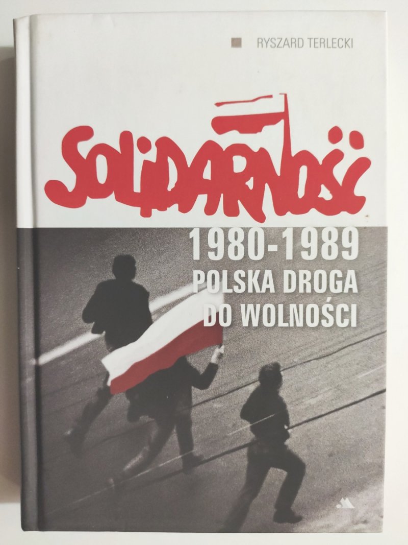 SOLIDARNOŚĆ 1980 – 1989 POLSKA DROGA DO WOLNOŚCI - Ryszard Terlecki