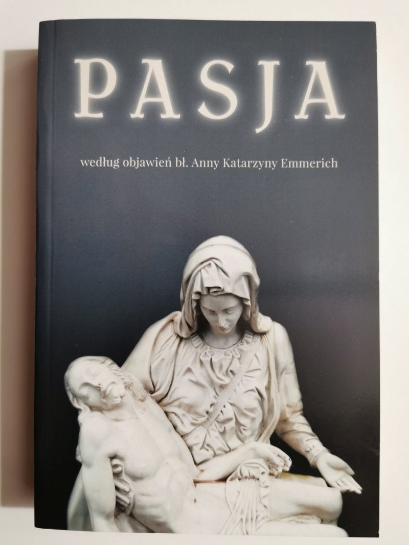 PASJA. WEDŁUG OBJAWIEŃ BŁ. ANNY KATARZYNY EMMERICH