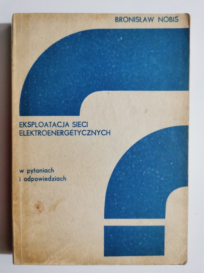 EKSPLOATACJA SIECI ELEKTOENERGETYCZNYCH. W PYTANIACH I ODPOWIEDZIACH - Bronisław Nobis