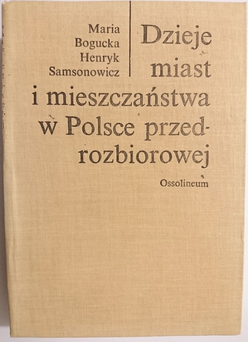 DZIEJE MIAST I MIESZCZAŃSTWA W POLSCE PRZEDROZBIOROWEJ - Bogucka 1986