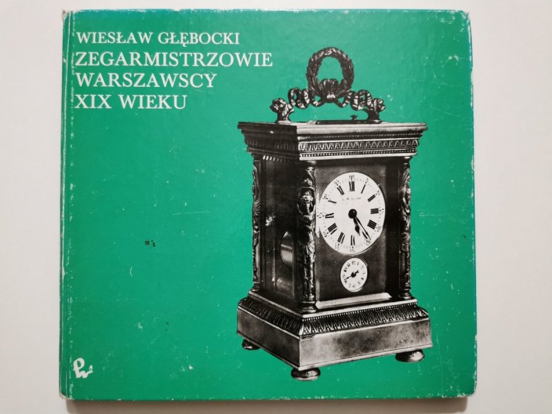 ZEGARMISTRZOWIE WARSZAWSCY XIX WIEKU - Wiesław Głębocki