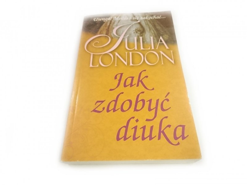 JAK ZDOBYĆ DIUKA - Julia London 2010