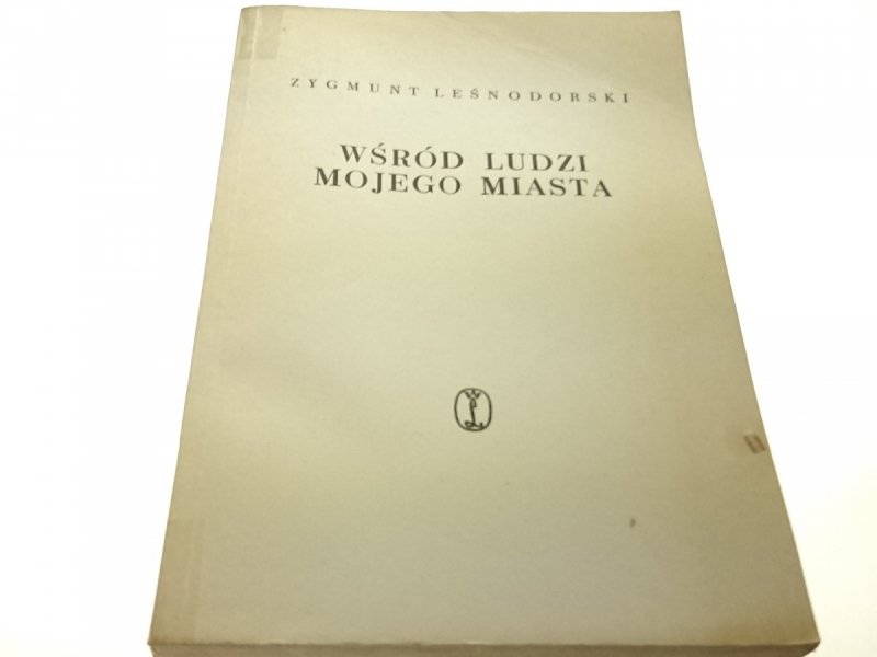 WŚRÓD LUDZI MOJEGO MIASTA Zygmunt Leśnodorski 1963