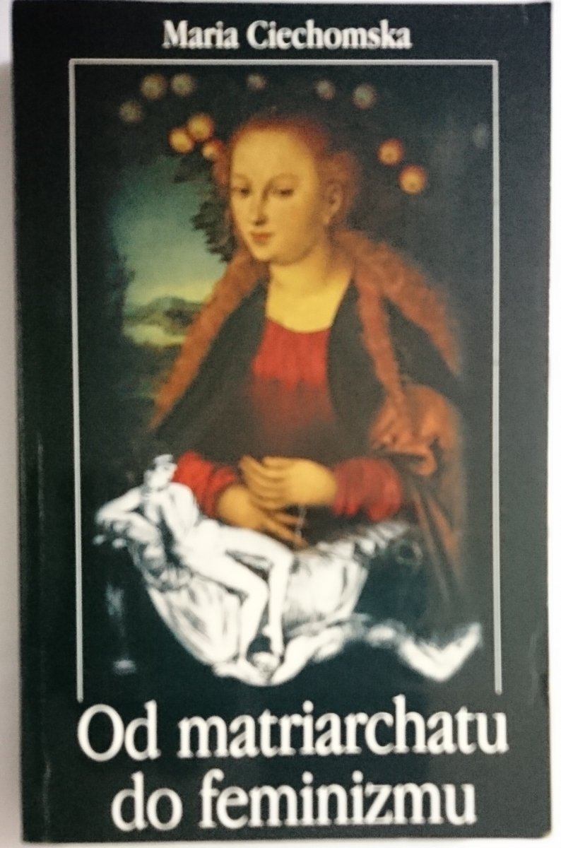 OD MATRIARCHATU DO FEMINIZMU - Maria Ciechomska 1996