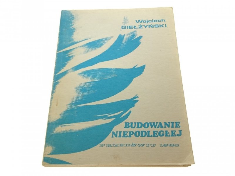 BUDOWANIE NIEPODLEGŁEJ - Wojciech Giełżyński 1985