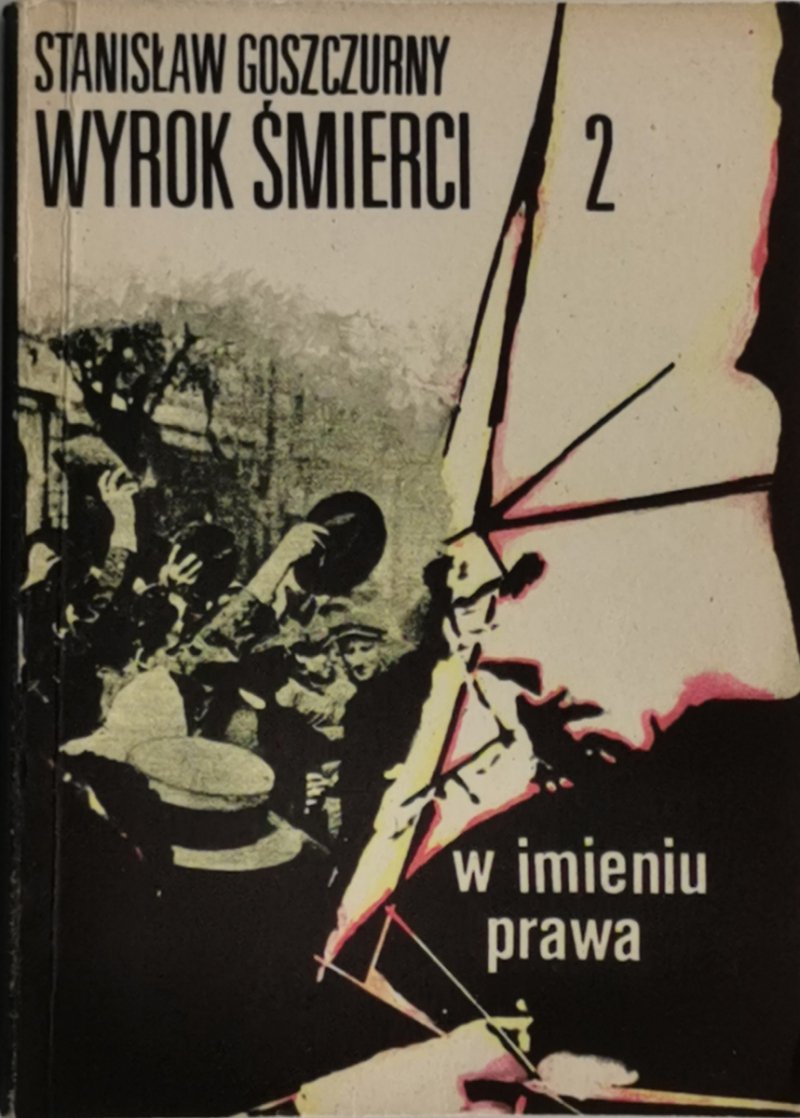 WYROK ŚMIERCI II W IMIENIU PRAWA - Stanisław Goszczurny