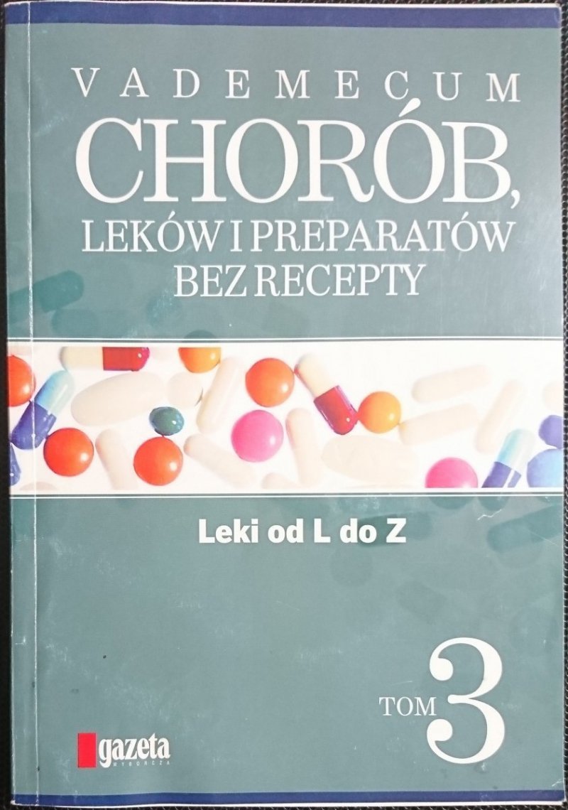 VADEMECUM CHORÓB LEKÓW I PREPARATÓW BEZ RECEPTY TOM 3 LEKI OD L DO Z