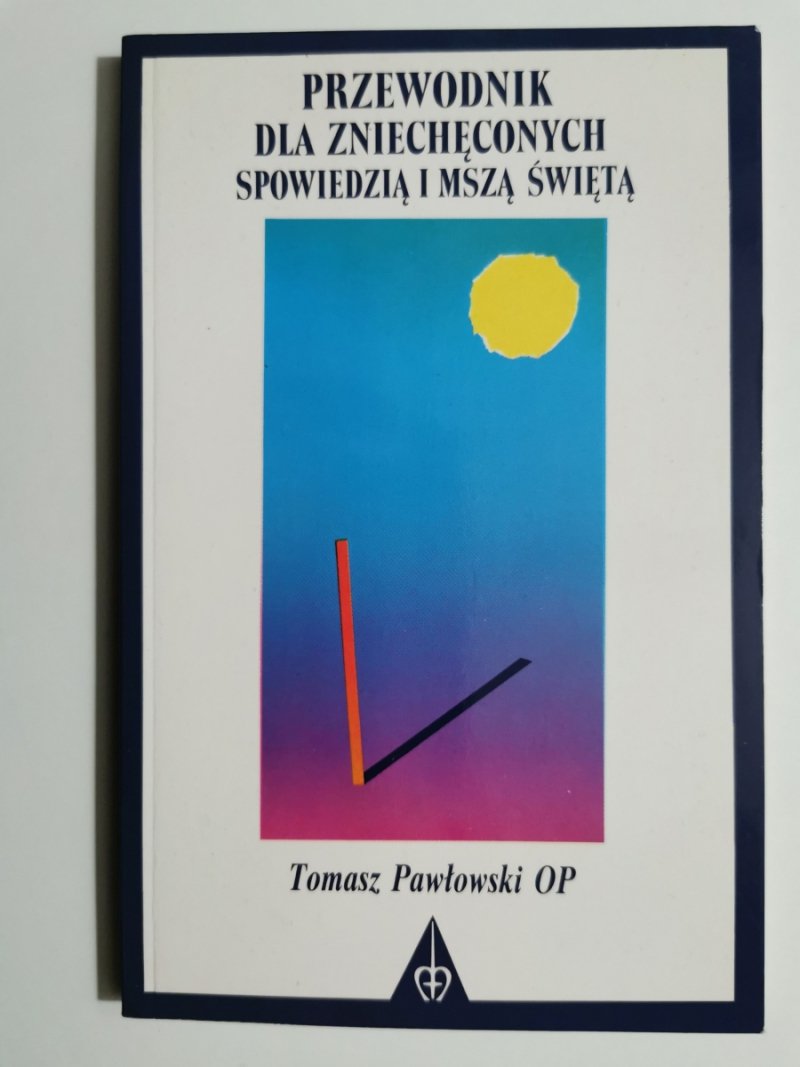 PRZEWODNIK DLA ZNIECHĘCONYCH SPOWIEDZIĄ I MSZĄ ŚWIĘTĄ - Tomasz Pawłowski