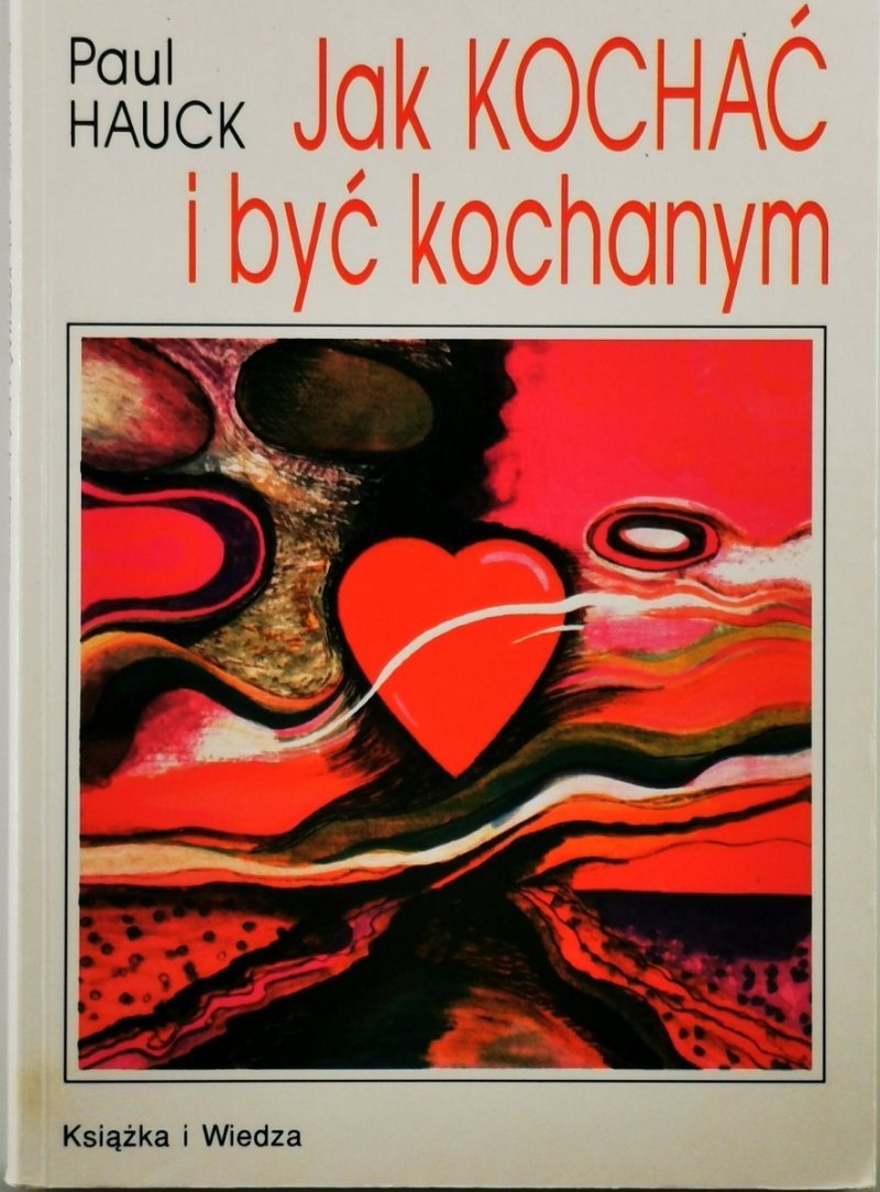 JAK KOCHAĆ I BYĆ KOCHANYM - Paul Hauck
