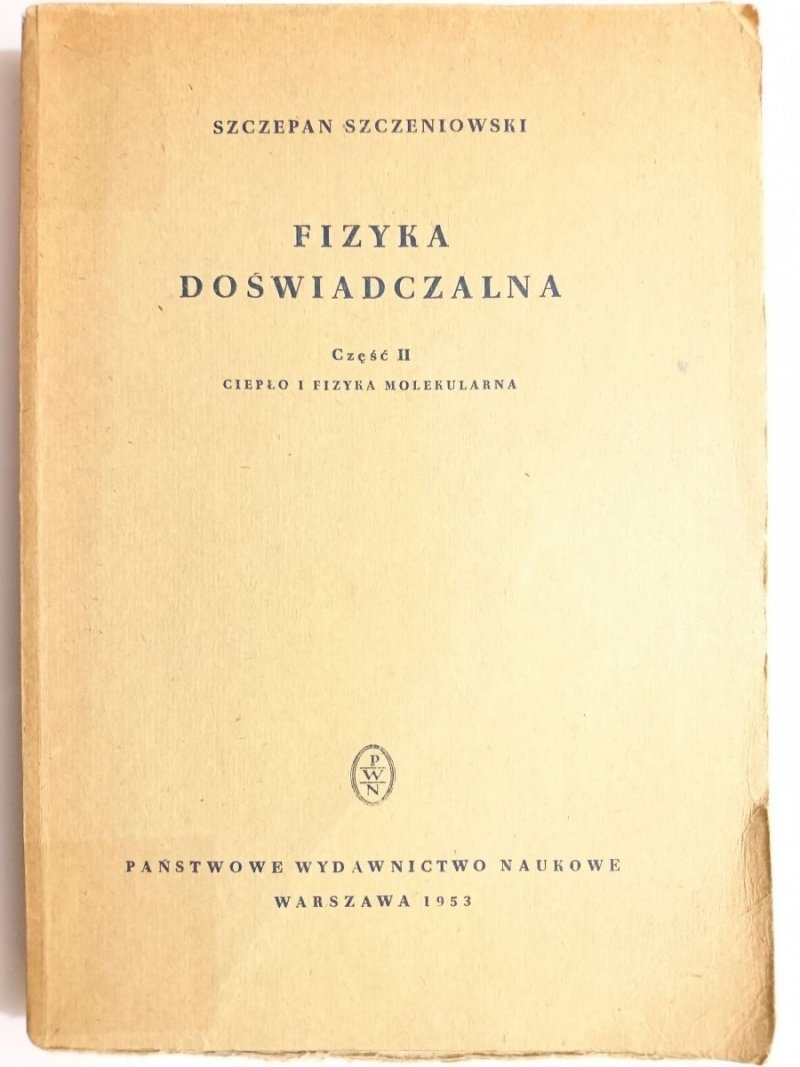 FIZYKA DOŚWIADCZALNA CZĘŚĆ II CIEPŁO I FIZYKA MOLEKULARNA - Szczepan Szczeniowski 1953