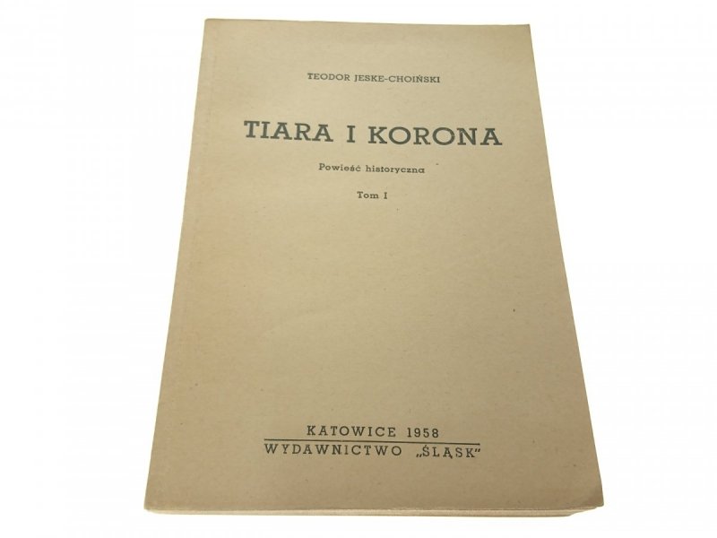 TIARA I KORONA TOM I - Teodor Jeske-Choiński 1958