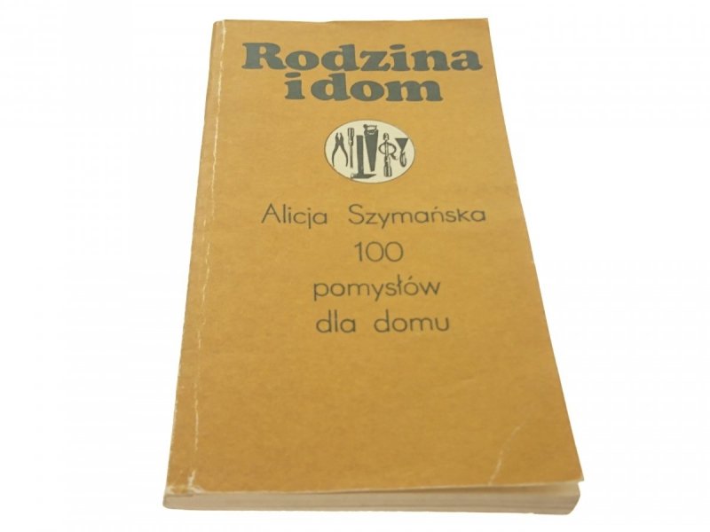RODZINA I DOM 100 POMYSŁÓW - Alicja Szymańska
