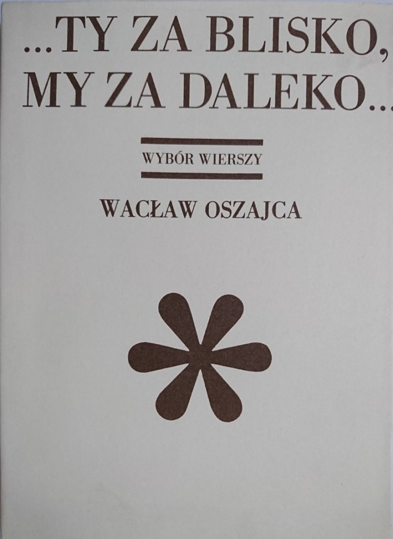 ...TY ZA BLISKO, MY ZA DALEKO... - Wacław Oszajca