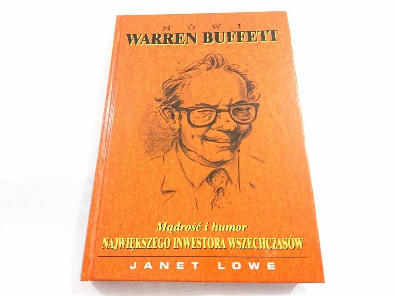 MÓWI WARREN BUFFETT. MĄDROŚĆ U HUMOR NAJWIĘKSZEGO INWESTORA WSZECH CZASÓW