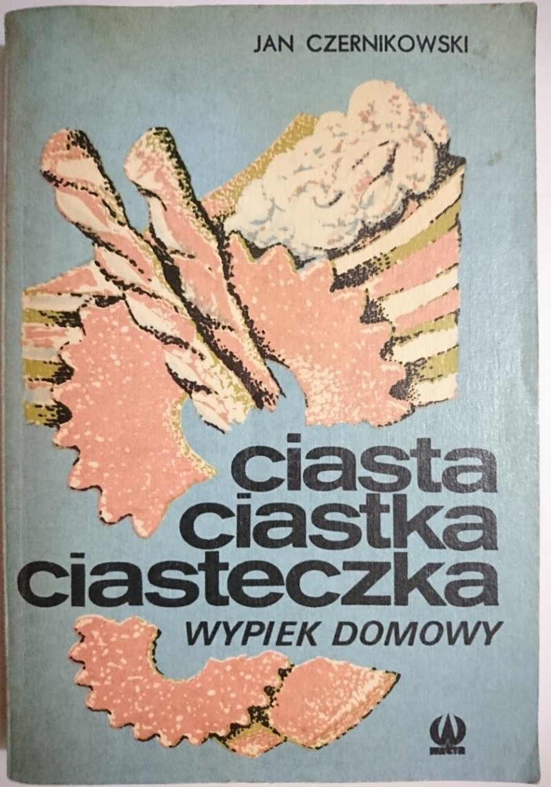 CIASTA, CIASTKA, CIASTECZKA. WYPIEK DOMOWY 1990