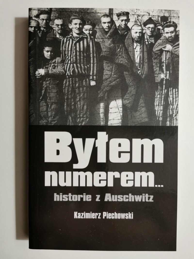 BYŁEM NUMEREM… HISTORIE Z AUSCHWITZ - Kazimierz Piechowski