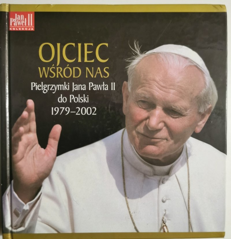 OJCIEC WŚRÓD NAS. PIELGRZYMKI JANA PAWŁA II DO POLSKI