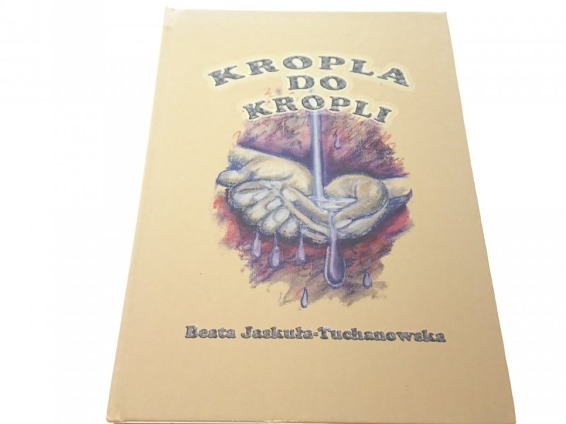 KROPLA DO KROPLI - Beata Jaskuła-Tuchanowska