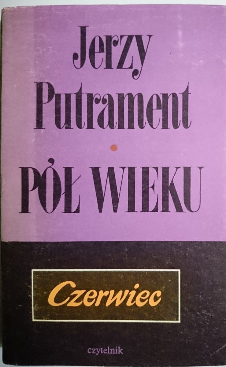 PÓŁ WIEKU. CZERWIEC - Jerzy Putrament 1983