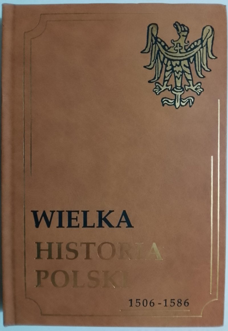 WIELKA HISTORIA POLSKI 1506 – 1586