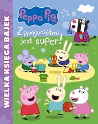 Świnka Peppa Wielka księga bajek 3 Z przyjaciółmi jest super! 