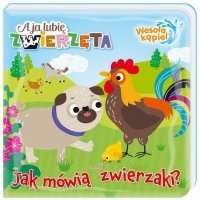 A ja lubię zwierzęta Wesoła kąpiel 1 Jak mówią zwierzaki? 