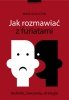 Jak rozmawiać z furiatami Techniki ćwiczenia strategie