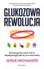 Glukozowa rewolucja. Kontroluj poziom cukru we krwi, odzyskaj energię i jedz to, na co masz ochotę