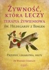 Żywność która leczy Terapia żywieniowa św. Hildegardy z Bingen